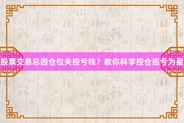 股票交易总因仓位失控亏钱？教你科学控仓扭亏为盈