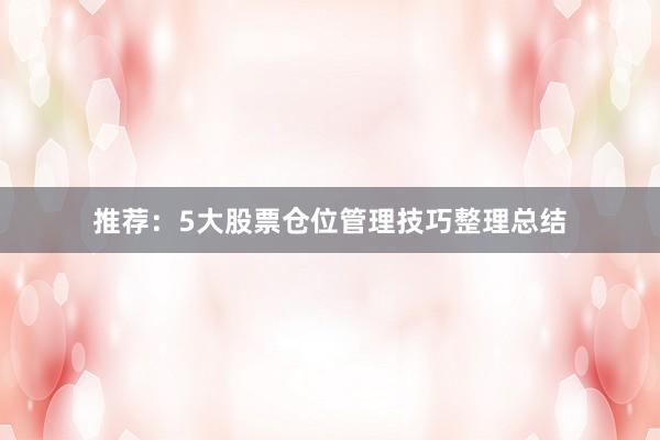 推荐：5大股票仓位管理技巧整理总结