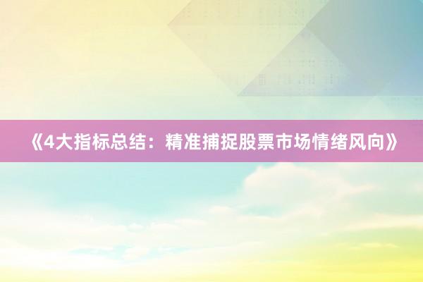 《4大指标总结：精准捕捉股票市场情绪风向》