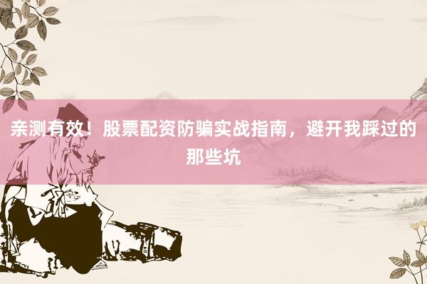 亲测有效！股票配资防骗实战指南，避开我踩过的那些坑
