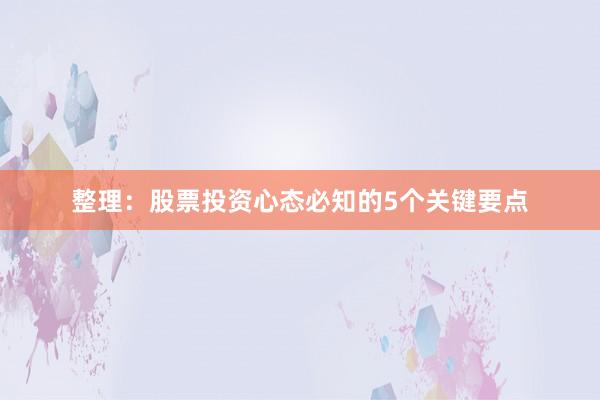 整理：股票投资心态必知的5个关键要点