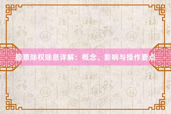股票除权除息详解：概念、影响与操作要点