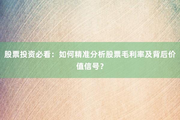 股票投资必看：如何精准分析股票毛利率及背后价值信号？